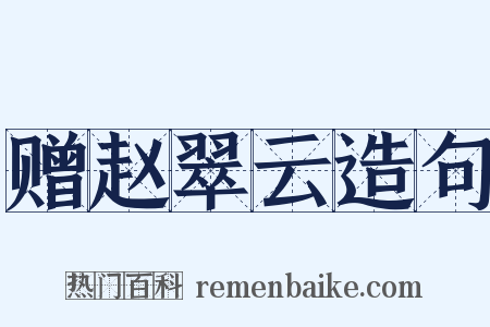 赠赵翠云造句是什么意思的图片